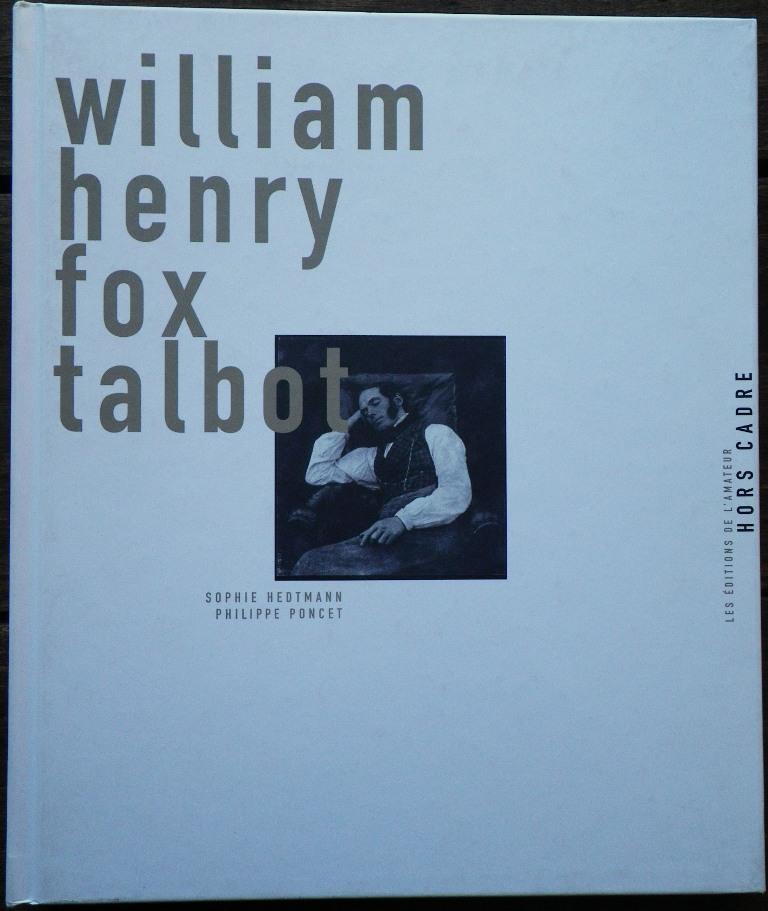 William Henry Fox Talbot. - Photographie] - [TALBOT (William Henry Fox)] - HEDTMANN (Sophie) - PONCET (Philippe).