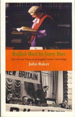 BALLOT BOX TO JURY BOX. The Life and Times of an English Crown Court Judge - Baker (His Honour Judge John)