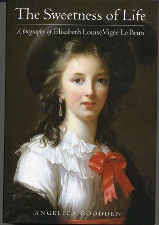 Sweetness of Life; A Biography of Elisabeth Louise Vigee Le Brun - Goodden, Angelica