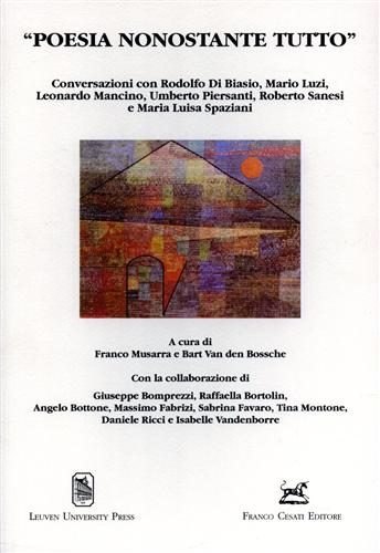 Poesia nonostante tutto. Conversazioni con Rodelfo di Biasio, Mario Luzi, Leonardo Mancino, Umberto Piersanti, Roberto Sanesi, Maria Luisa Spaziani. - Musarra,Franco. Van den Bossche,Bart. (a cura di).