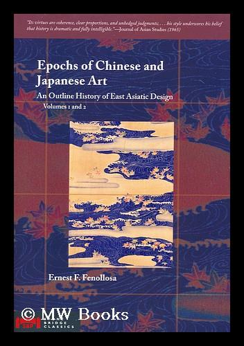 Epochs of Chinese and Japanese Art : an Outline History of East Asiatic ...