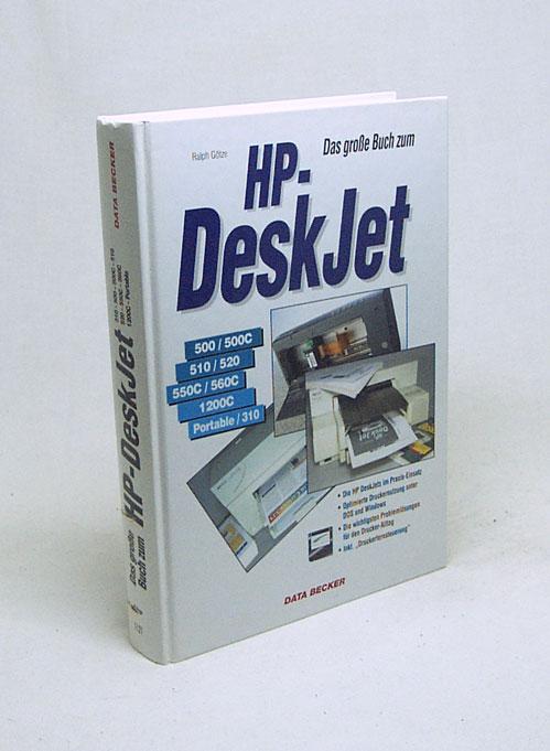 Das grosse Buch zum HP-DeskJet : 310, 500, 500C, 510, 520, 550C, 560C, 1200C, Portable / Ralph Götze - Götze, Ralph