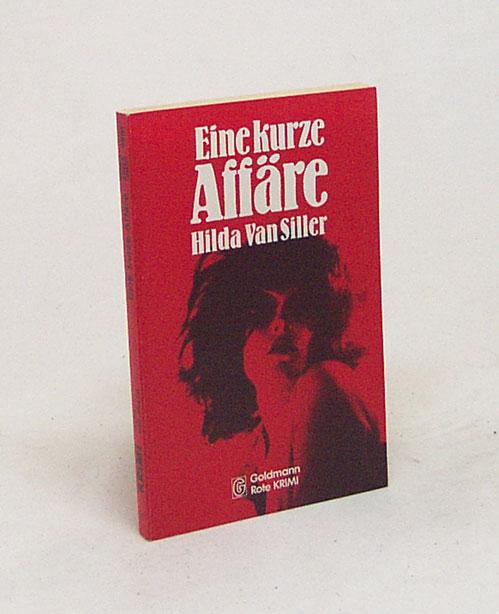 Eine kurze Affäre : Kriminalroman / Hilda van Siller [Ins Dt. übertr. von Rotraut Schwoerer] - Van Siller, Hilda
