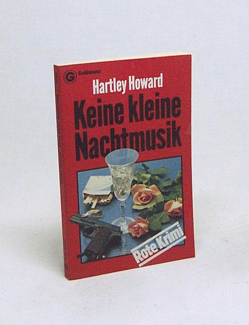 Keine kleine Nachtmusik : Kriminalroman / Hartley Howard [Aus d. Engl. übertr. von Bernhard Willms] - Howard, Hartley