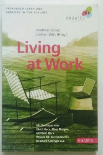 Living at Work: Trendbuch Leben und Arbeiten in der Zukunft Mit Beiträgen von Ulrich Beck, Klaus Doppler, Matthias Horx, Werner Tiki Küstenmacher, Reinhard Sprenger u.a.