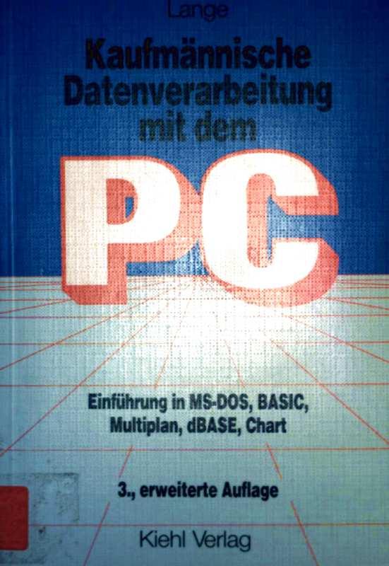 Kaufmännische Datenverarbeitung mit dem PC. Einführung in MS-DOS, BASIC, Multiplan, dBASE, Chart - Christian Lange