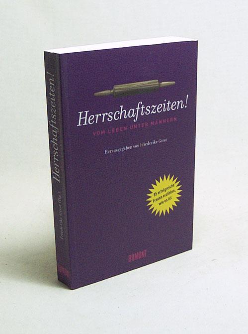 Herrschaftszeiten! : vom Leben unter Männern / hrsg. von Friederike Girst. Unter Mitw. von Julia Rothhaas - Girst, Friederike [Hrsg.]