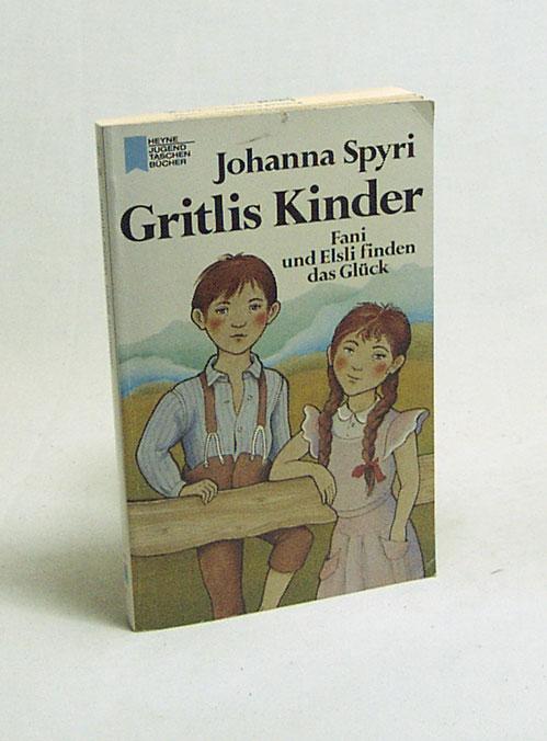 Gritlis Kinder : Fani und Elsli finden das Glück / Johanna Spyri - Spyri, Johanna