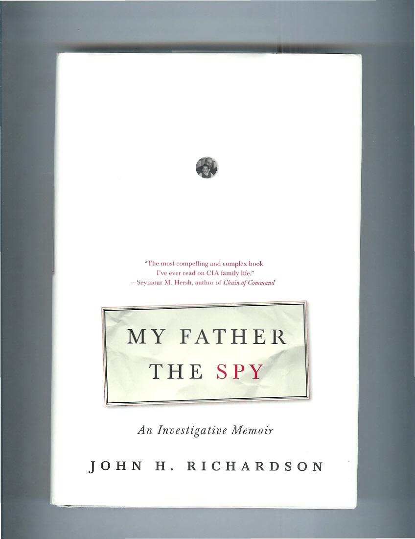 MY FATHER THE SPY: An Investigative Memoir. - Richardson, John H.