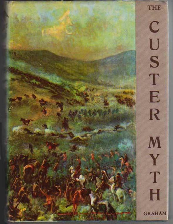 THE CUSTER MYTH. A Source Book of Custeriana by Graham, Colonel W. A