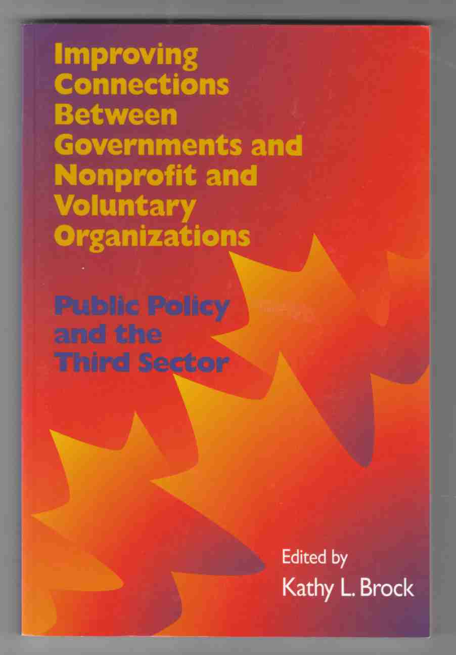 Improving Connections between Governments and Nonprofit and Voluntary Organizations Public Policy and the Third Sector - Brock, Kathy L. (Ed. )
