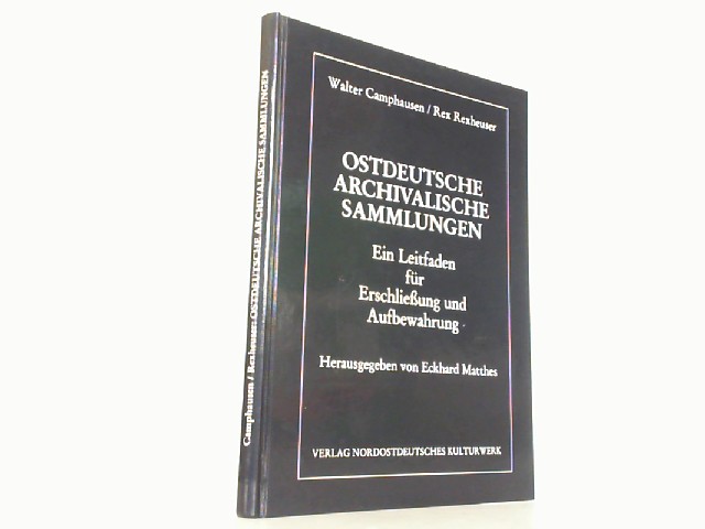 Ostdeutsche archivalische Sammlungen. Ein Leitfaden für Erschließung und Aufbewahrung. - Camphausen, Walter und Rex Rexheuser