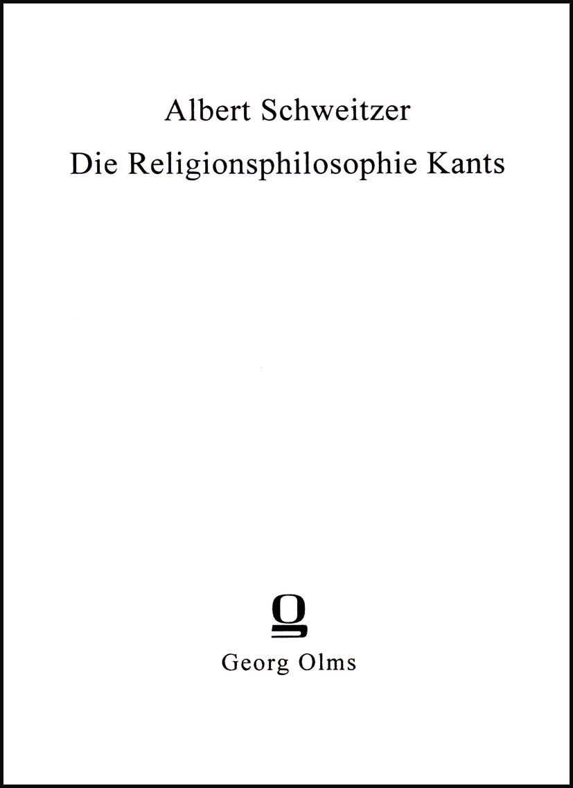 Die Religionsphilosophie Kants, Von der Kritik der reinen Vernunft bis zur Religion innerhalb der Grenzen der bloßen Vernunft. - Schweitzer, Albert