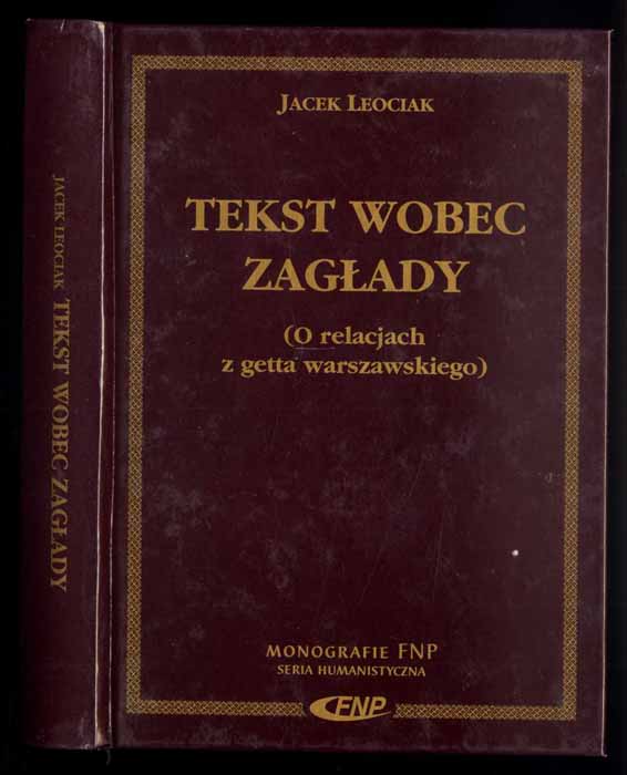 Tekst wobec zaglady (O relacjach z getta warszawskiego) - Leociak Jacek