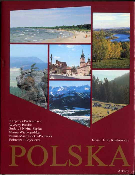 Polska. Krajobraz i architektura Karpaty i Podkarpacie, Wyzyny Polskie, Sudety i Nizina Slaska, Nizina Wielkopolska, Nizina Mazowiecko-Podlaska, Pobrzeza i Pojezierza [album] - Kostrowiccy Irena i Jerzy