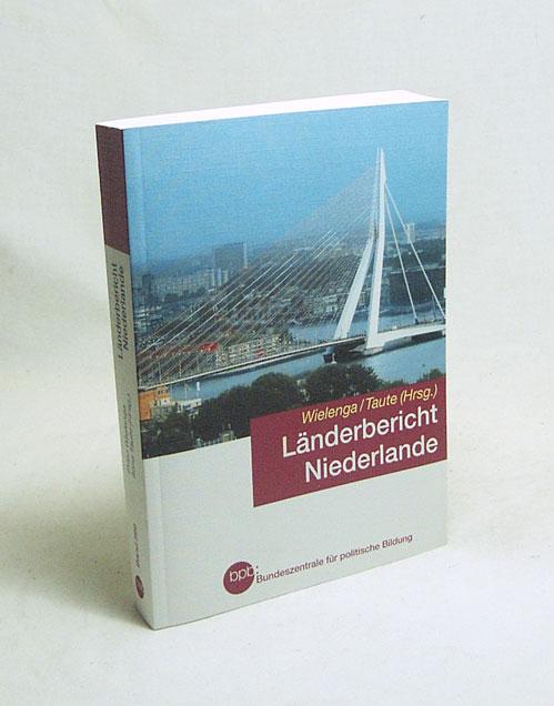 Länderbericht Niederlande : Geschichte - Wirtschaft - Gesellschaft / BpB, Bundeszentrale für Politische Bildung. Friso Wielenga/Ilona Taute (Hrsg.) - Wielenga, Friso [Hrsg.]