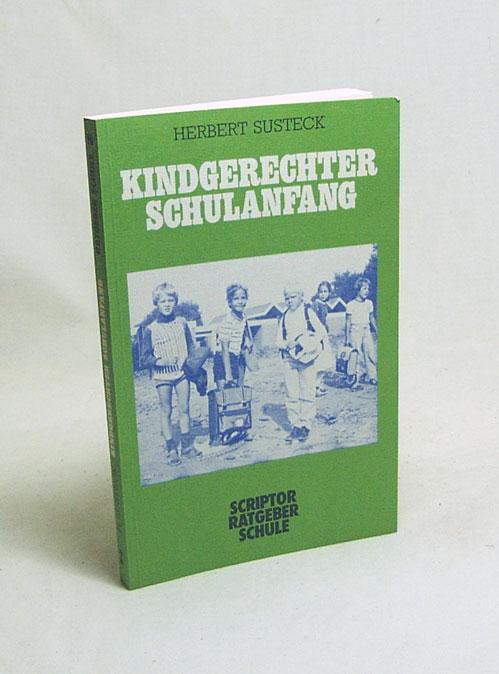 Kindgerechter Schulanfang : Grundlagenwissen u. Praxishinweise / Herbert Susteck - Susteck, Herbert