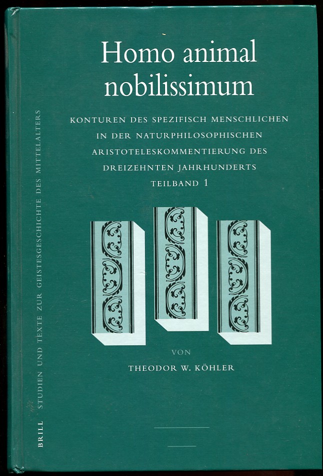 Homo Animal Nobilissimum. Konturn des Spezifisch Menschlichen in Der Naturphilosophischen Aristoteleskommentierung Des Dreizehnten Jahrhunderts. Teilband 1 - Kohler, Theodor W.