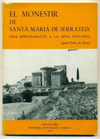 EL MONESTIR DE SANTA MARIA DE SERRATEIX. Una aproximacio a la seva historia. - FELIU DE TRAVY, IGNASI