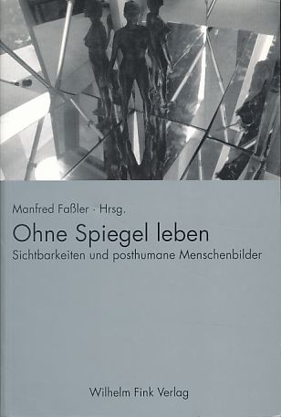 Ohne Spiegel leben. Sichtbarkeiten und posthumane Menschenbilder. - Faßler, Manfred (Hrsg.)