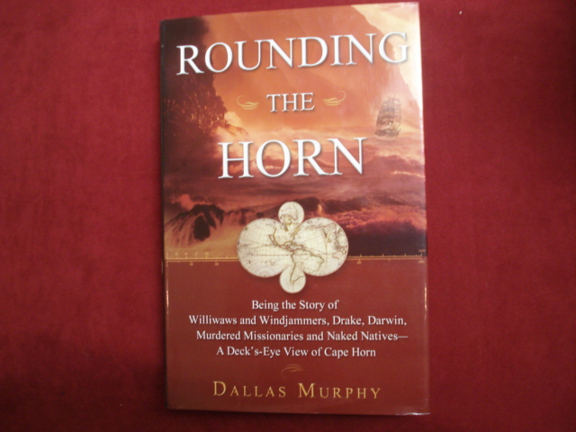 Rounding the Horn. Being the Story of Williwaws and Windjammers, Drake, Darwin, Murdered Missionaries and Naked Natives - A Deck's-Eye View of Cape Horn. - Murphy, Dallas.