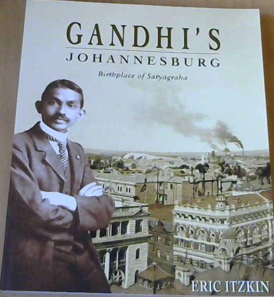 Gandhi's Johannesburg: Birthplace of Satyagraha - Itzkin, Eric