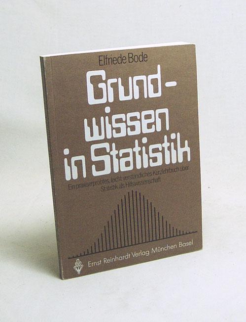 Grundwissen in Statistik : Ein praxiserprobtes leichtverständliches Kurzlehrbuch über Statistik als Hilfswissenschaft / Elfriede Bode - Bode, Elfriede