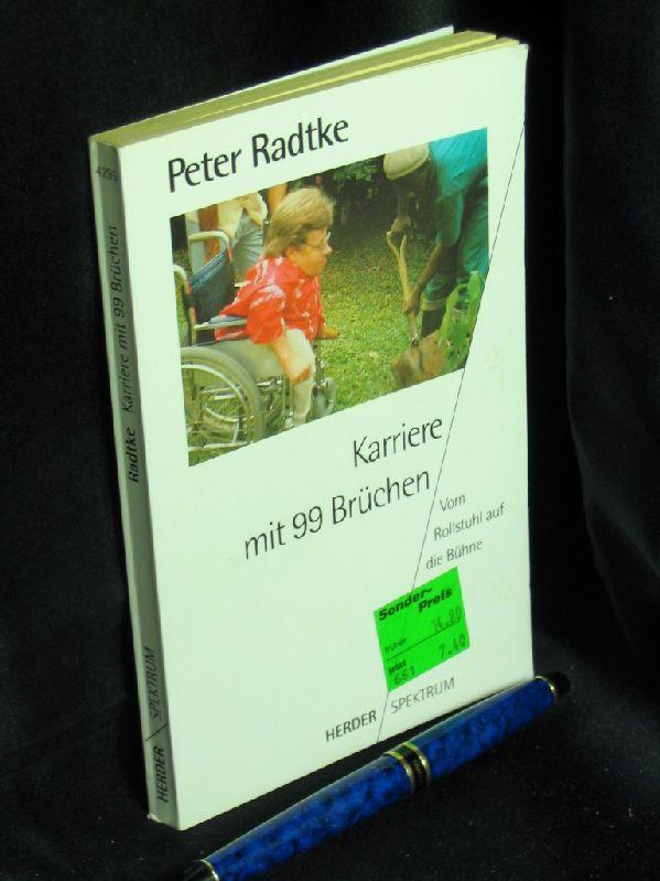 Karriere mit 99 Brüchen - Vom Rollstuhl auf die Bühne - aus der Reihe: Herder spektrum - Band: 4295 - Radtke, Peter -