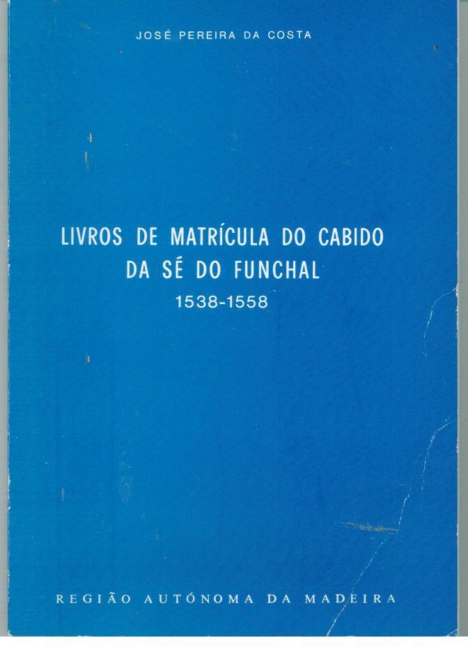 LIVROS DE MATRÍCULA DO CABIDO DA SÉ DO FUNCHAL 1538-1558 - COSTA, José Pereira da