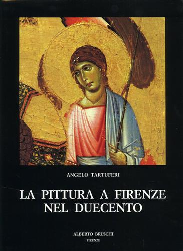 La pittura a Firenze nel Duecento. - Tartuferi,Angelo.