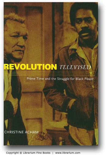 Revolution Televised: Prime Time and the Struggle for Black Power. - Acham, Christine.