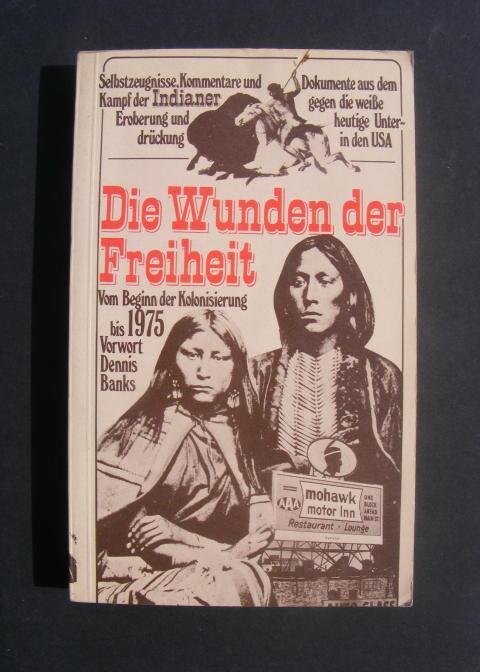 Die Wunden der Freiheit - Selbstzeugnisse, Kommentare und Dokumente aus dem Kampf der Indianer gegen die weißen Eroberer und heutige Unterdrückung in den USA - Autorengruppe / Bank, Dennis (Vorw.)