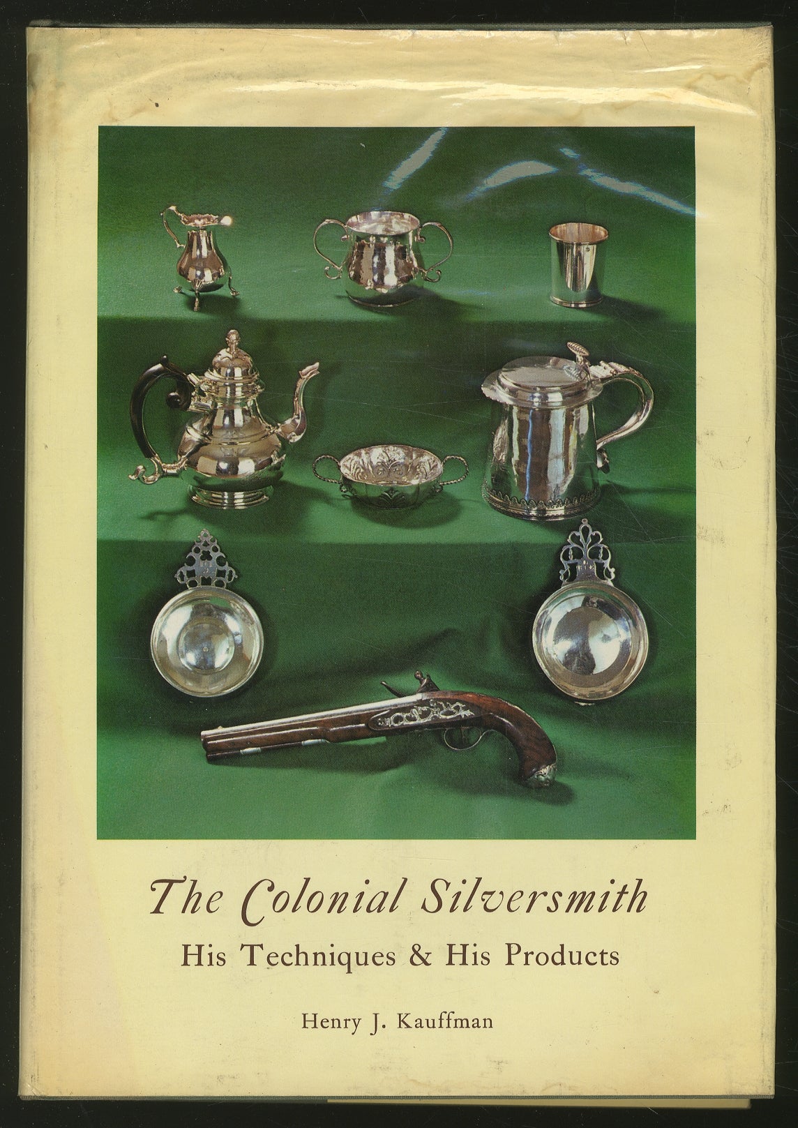 The Colonial Silversmith His Techniques & His Products by KAUFFMAN