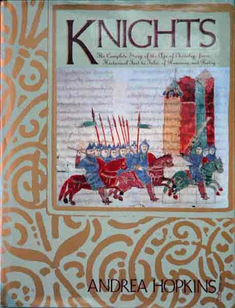 Knights: The Complete Story of the Age of Chivalry, from Historical Fact to Tales of Romance and Poetry - Hopkins, Andrea