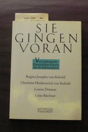 Sie gingen voran -Vier bedeutende Darmstädter Frauen des 19. Jahrhunderts. G. Vöge: Regina Josepha von Siebold und Charlotte Heidenreich von Siebold / G.Käfer- Dittmar: Louise Dittmar / M.Dierks: Luise Büchner. o.A. - Dierks,Margarete.