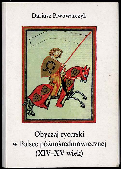 Obyczaj rycerski w Polsce poznosredniowiecznej (XIV-XV wiek) - Piwowarczyk Dariusz