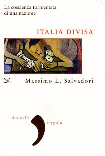 Italia divisa. La coscienza tormentata di una nazione. - Salvadori,Massimo L.