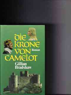 Die Krone von Camelot : Roman Gillian Bradshaw. [Dt. von Ilka Paradis] - Bradshaw, Gillian