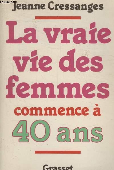 LA VRAIE VIE DES FEMMES COMMENCE A 40 ANS. by CRESSANGES JEANNE