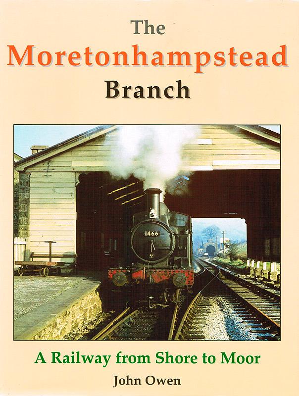 The Moretonhampstead Branch. A Railway from Shore to Moor. - Owen, John