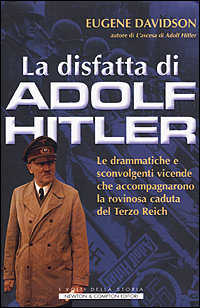 La disfatta di Adolf Hitler. Le drammatiche e sconvolgenti vicende che accompagnarono la rovinosa caduta del Terzo Reich. - Davidson,Eugene.