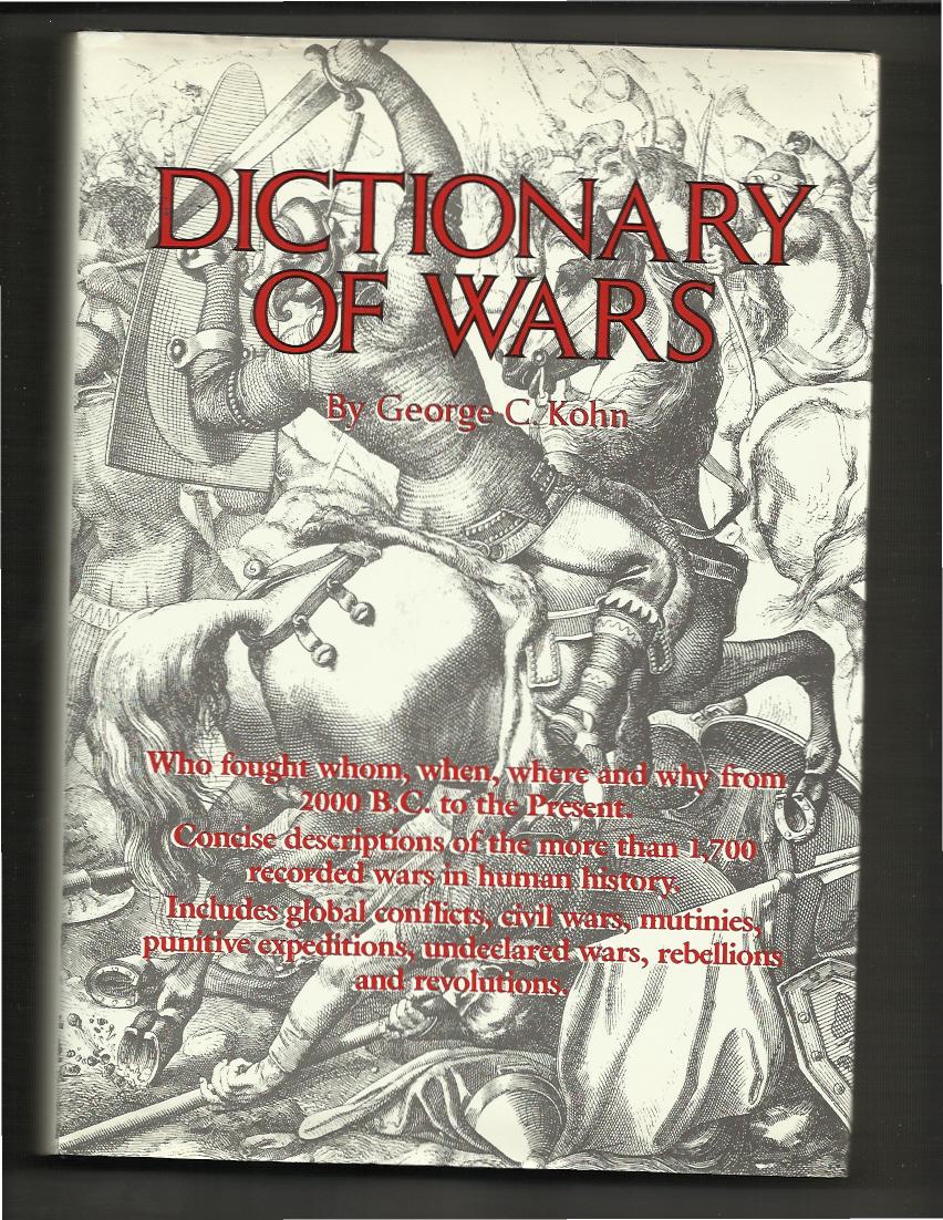 DICTIONARY OF WARS: Who Fought Whom, When, Where And Why, From 2000 BC To The Present. Concise Descriptions Of The More Than 1700 Recorded Wars In Human History. Includes Global Conflicts, Civil Wars, Mutinies, Punitive Expeditions, Undeclared Wars, Rebellions, And Revolutions. - Kohn, George C.