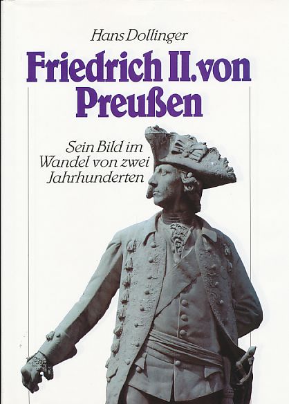 Friedrich II. von Preußen. Sein Bild im Wandel von zwei Jahrhunderten. - Dollinger, Hans