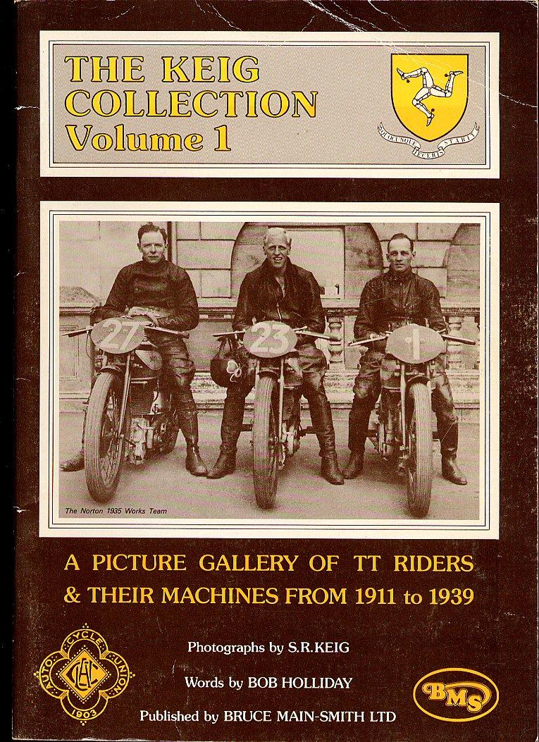 The Keig Collection Volume 1: A Picture Gallery of TT Isle of Man Riders and Their Machines From 1911 to 1939 - Holliday, Bob [Photographs by S. R. Keig]