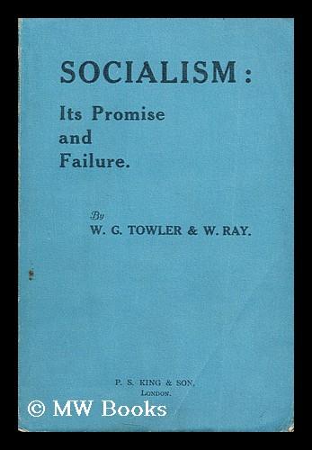Socialism: its promise and failure / by W. G. Towler and W. Ray by ...