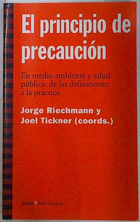 El principio de precaucion En Medio ambiente y salud pública: de las definiciones a la práctica, - Tickner Joel, Riechmann Jorge/Coordinadores