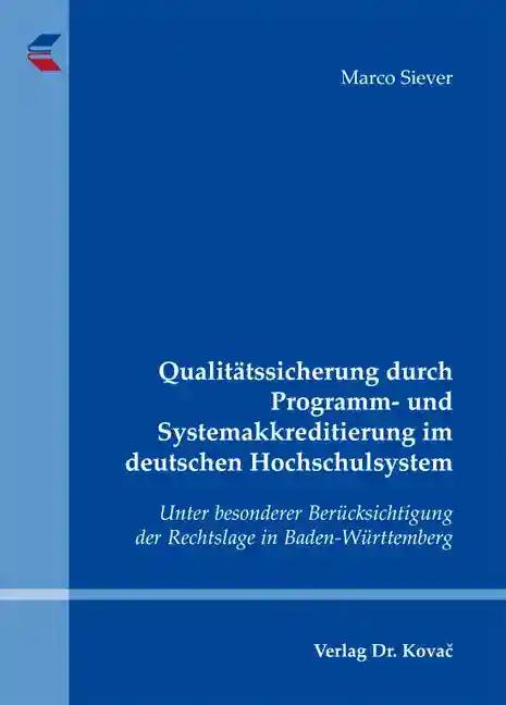 Qualitätssicherung durch Programm- und Systemakkreditierung im deutschen Hochschulsystem, Unter besonderer Berücksichtigung der Rechtslage in Baden-Württemberg - Marco Siever