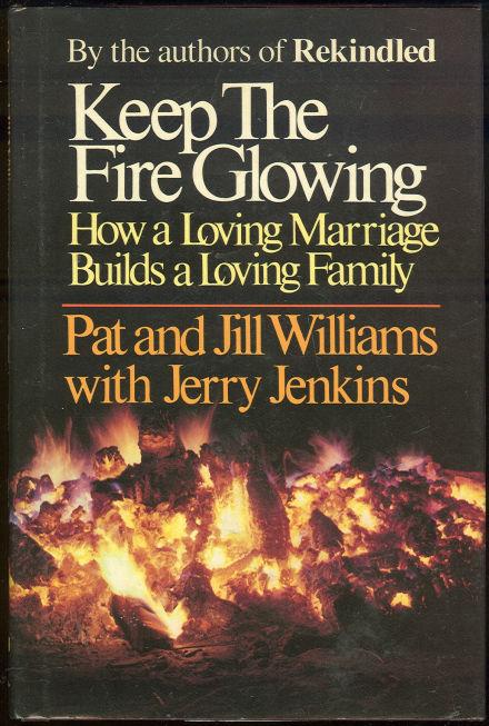Williams, Pat and Jill - Keep the Fire Glowing How a Loving Marriage Builds a Loving Family