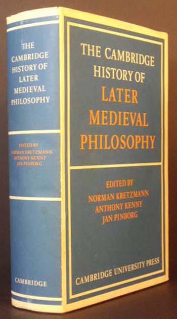 The Cambridge History of Later Medieval Philosophy: From the Rediscovery of Aristotle to the Disintegration of Scholasticism 1100-1600 - Norman Kretzmann, Anthony Kenny and Jan Pinborg, Eds