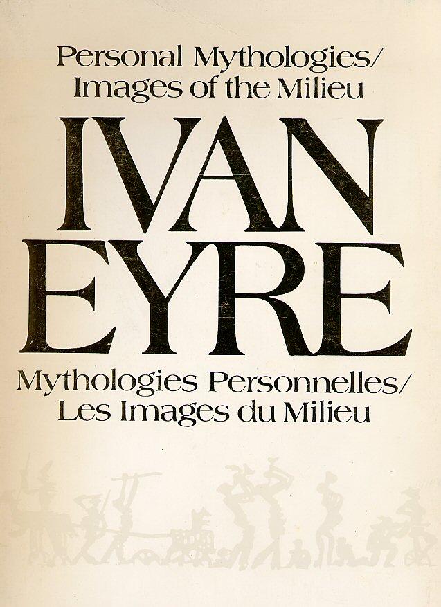 Ivan Eyre Personal Mythologies / Images of the Milieu / Mythologies Personnelles / Les Images du Milieu / Figurative Paintings, 1957-1988 / Peintures